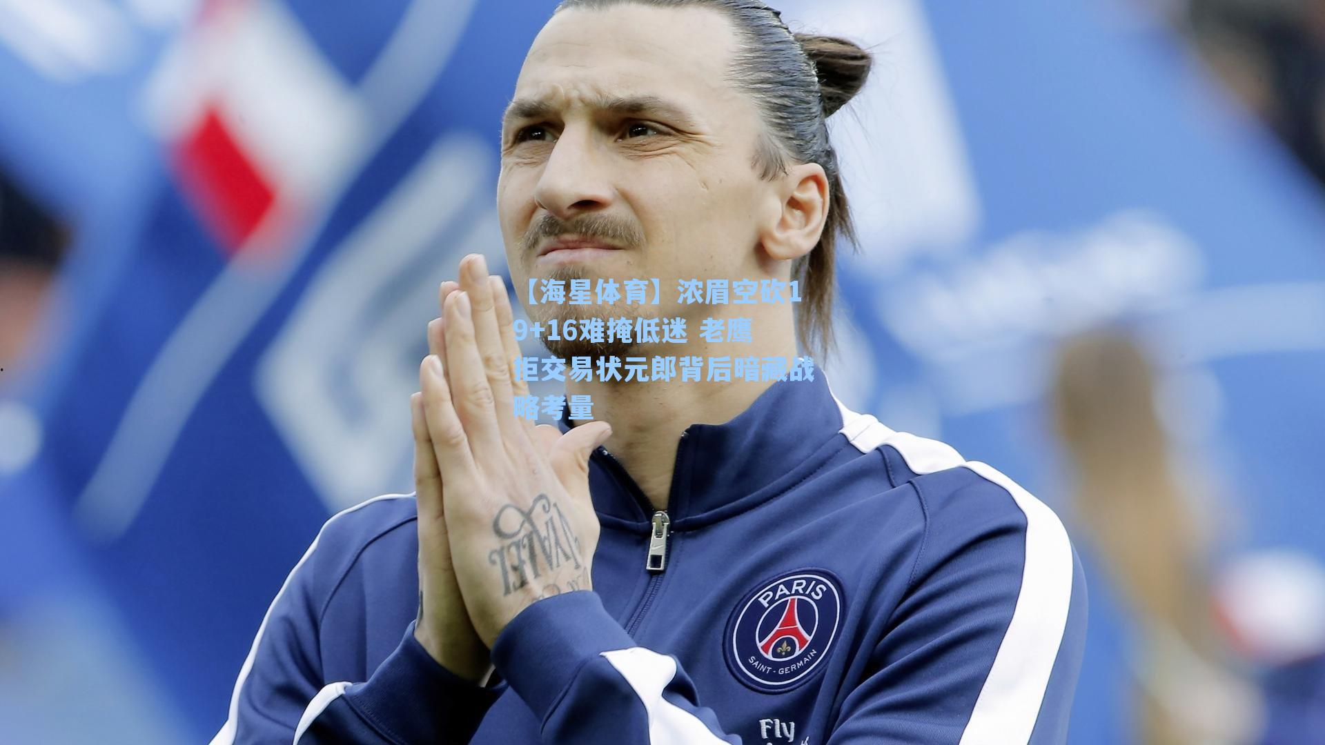 【海星体育】浓眉空砍19+16难掩低迷 老鹰拒交易状元郎背后暗藏战略考量