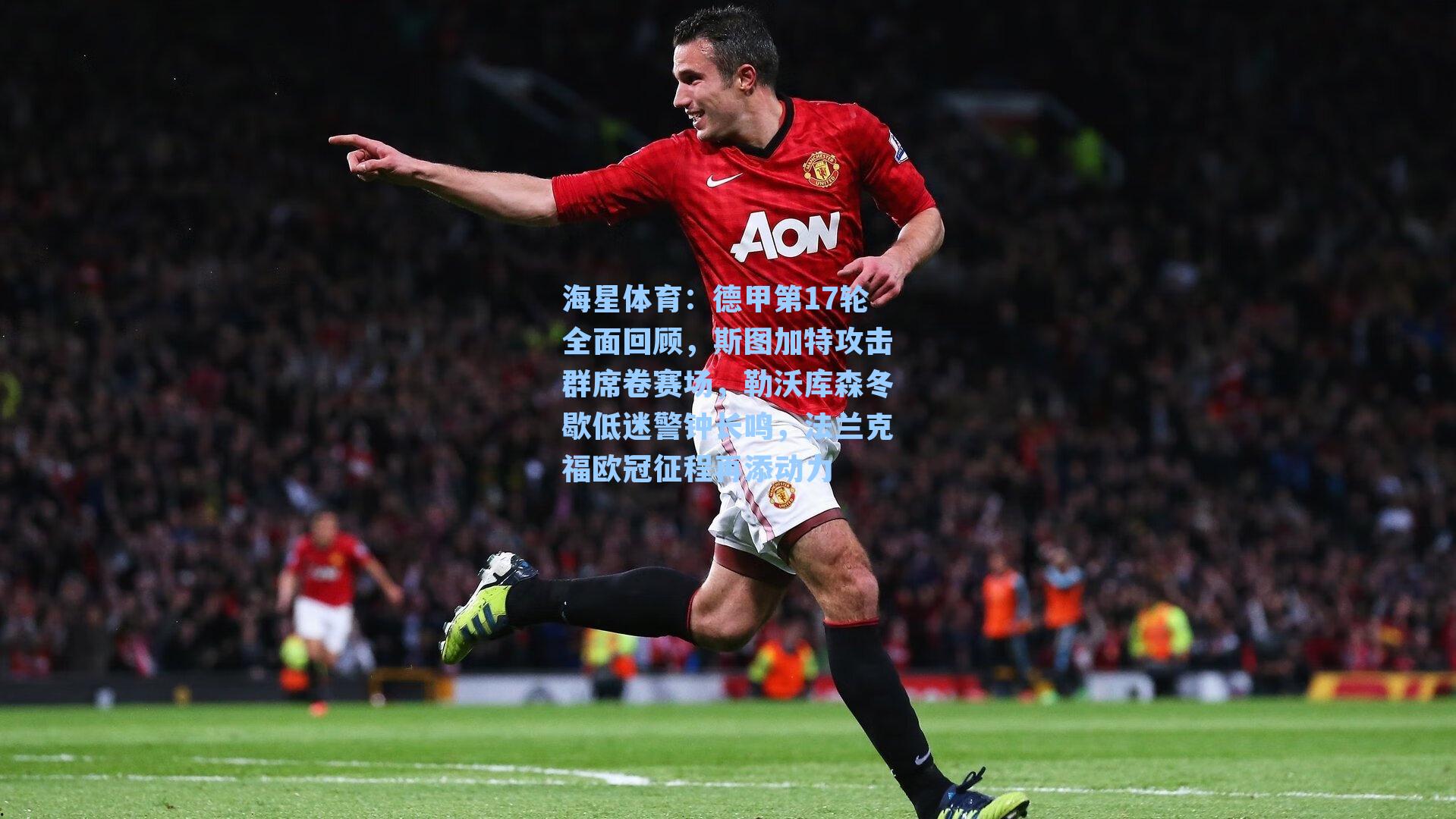 德甲第17轮全面回顾，斯图加特攻击群席卷赛场，勒沃库森冬歇低迷警钟长鸣，法兰克福欧冠征程再添动力