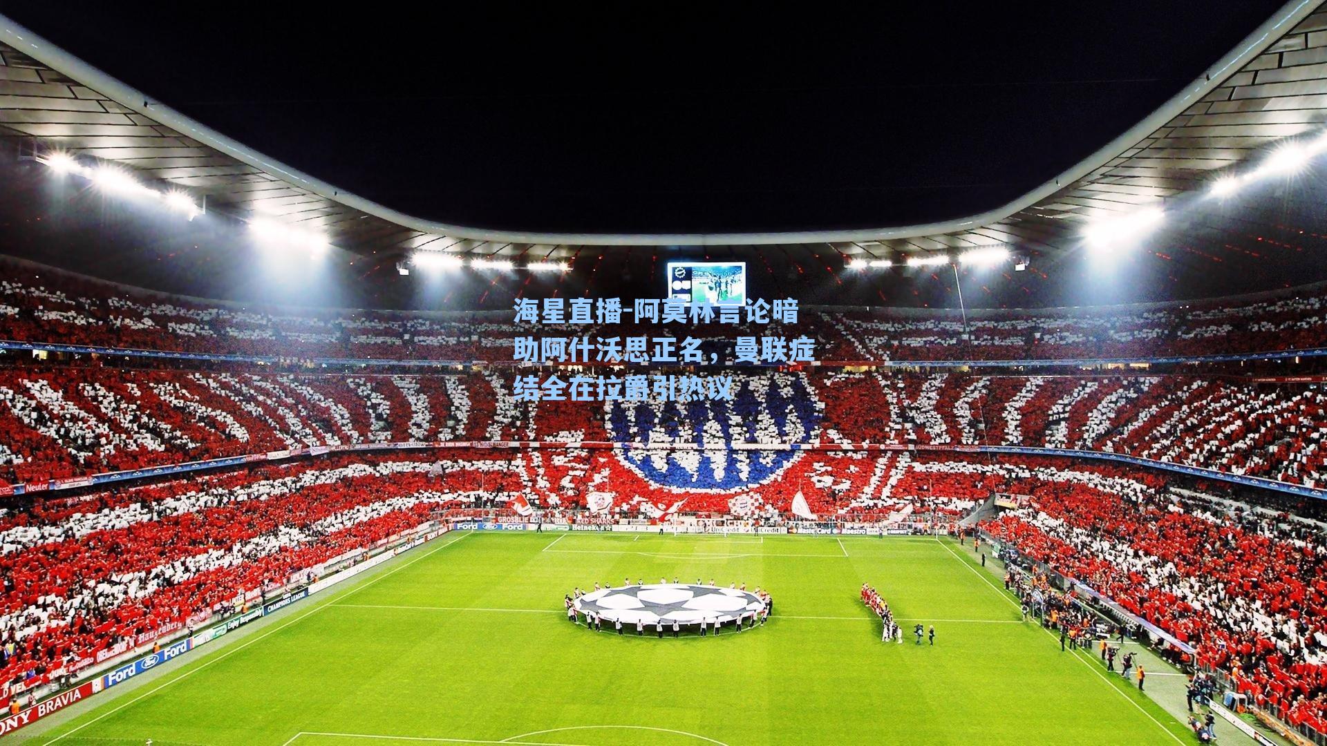 海星直播-阿莫林言论暗助阿什沃思正名，曼联症结全在拉爵引热议