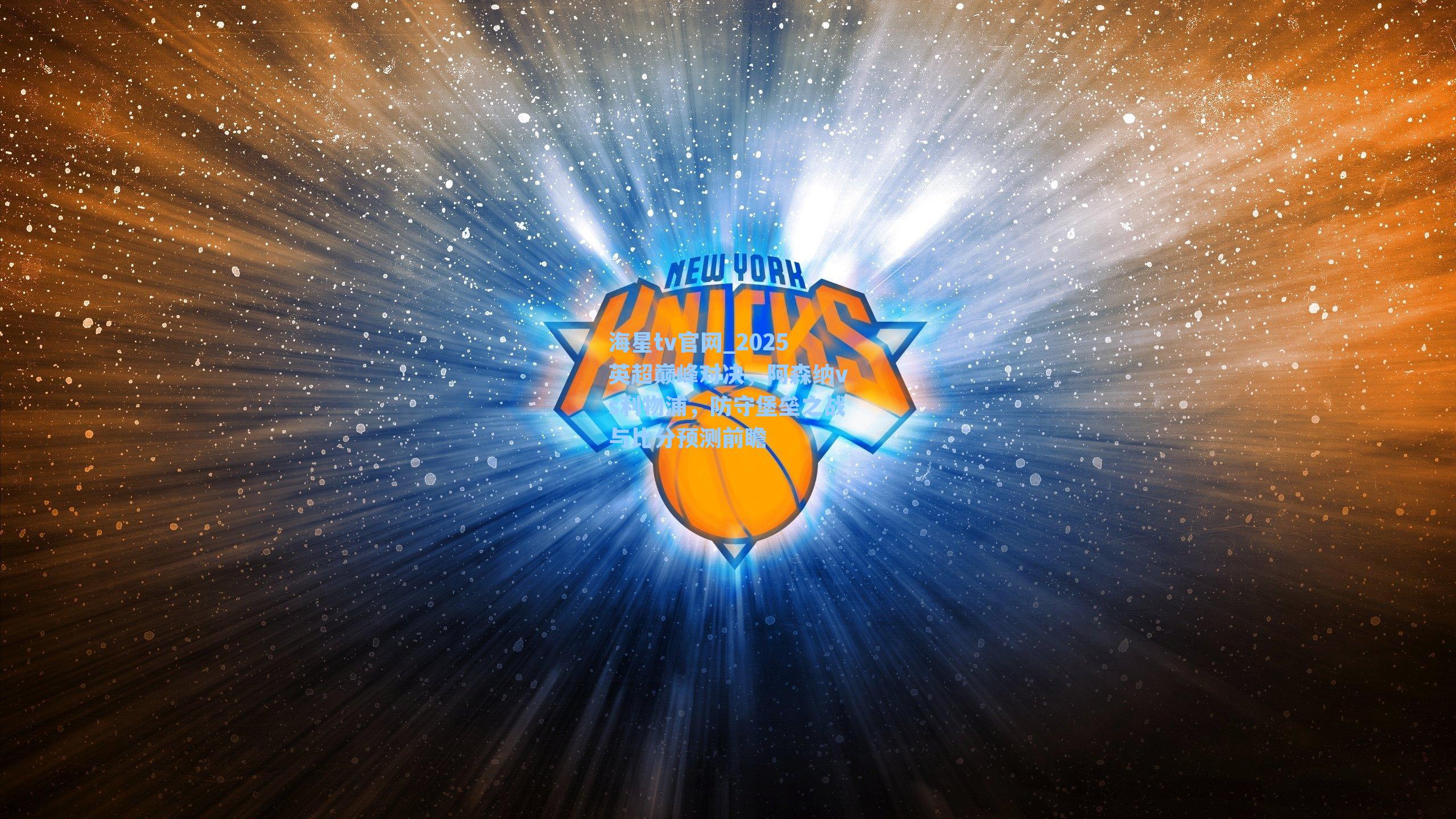 海星tv官网_2025英超巅峰对决，阿森纳vs利物浦，防守堡垒之战与比分预测前瞻