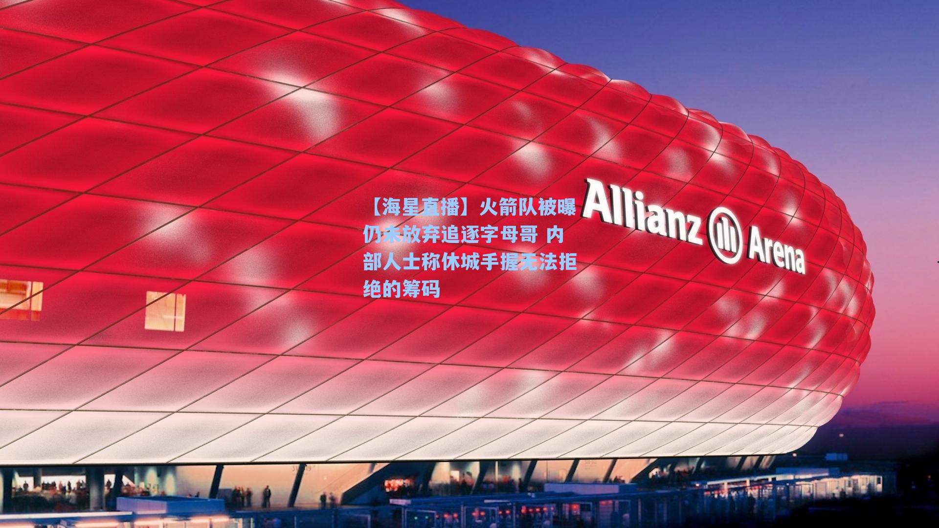 火箭队被曝仍未放弃追逐字母哥 内部人士称休城手握无法拒绝的筹码