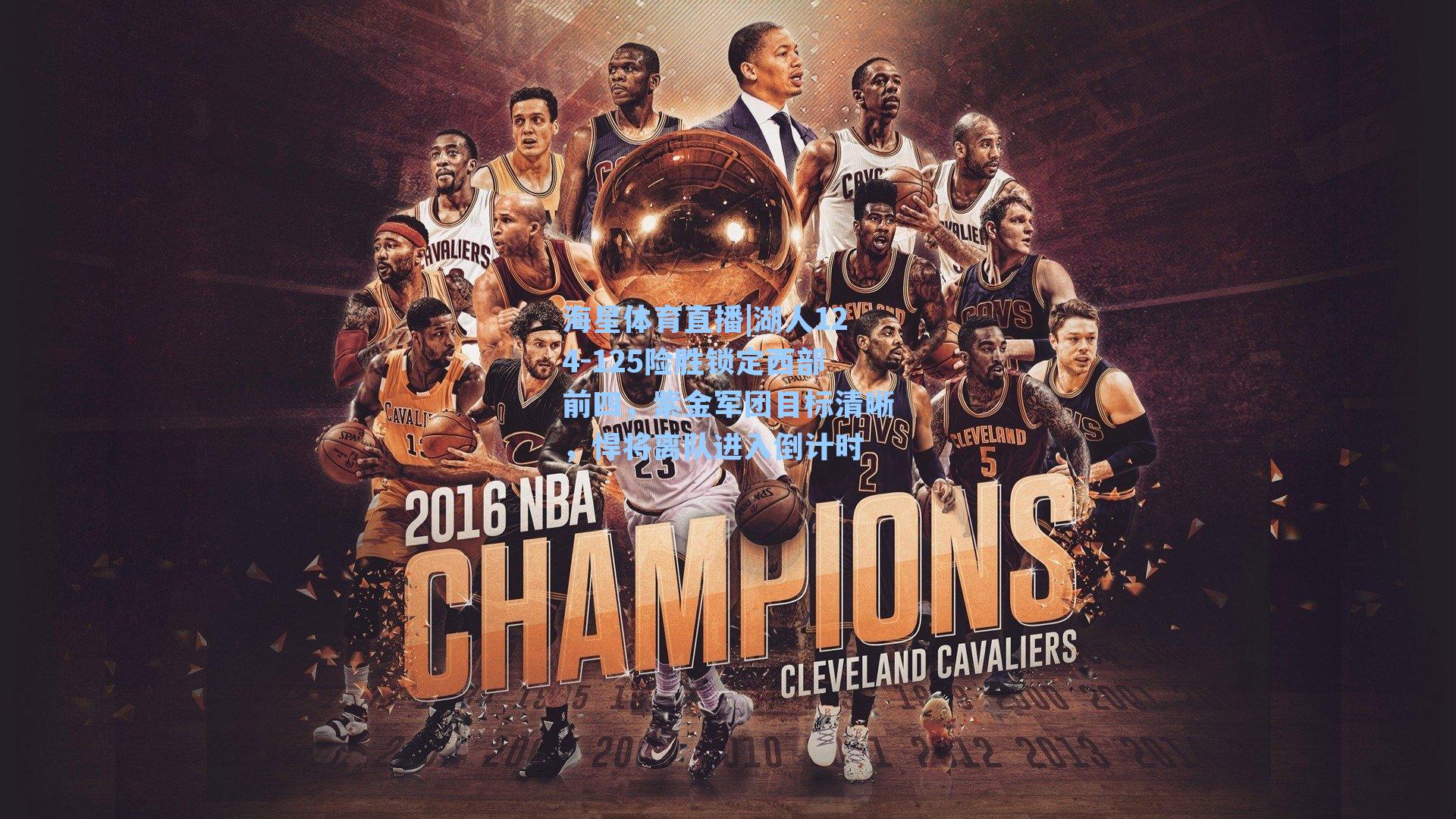 海星体育直播|湖人124-125险胜锁定西部前四，紫金军团目标清晰，悍将离队进入倒计时