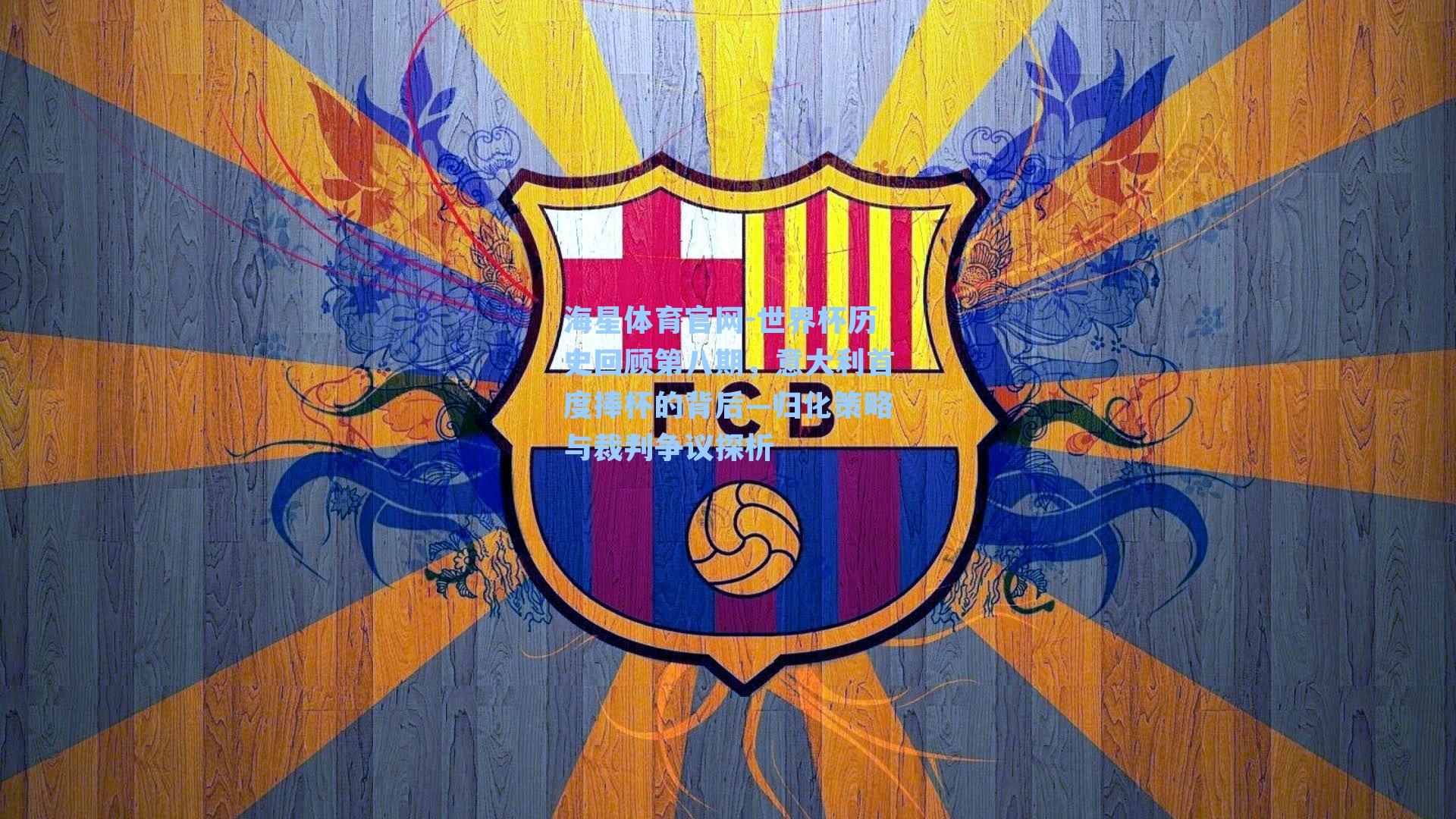 海星体育官网-世界杯历史回顾第八期，意大利首度捧杯的背后—归化策略与裁判争议探析